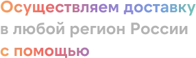 осуществляем доставку в любой регион России с помощью